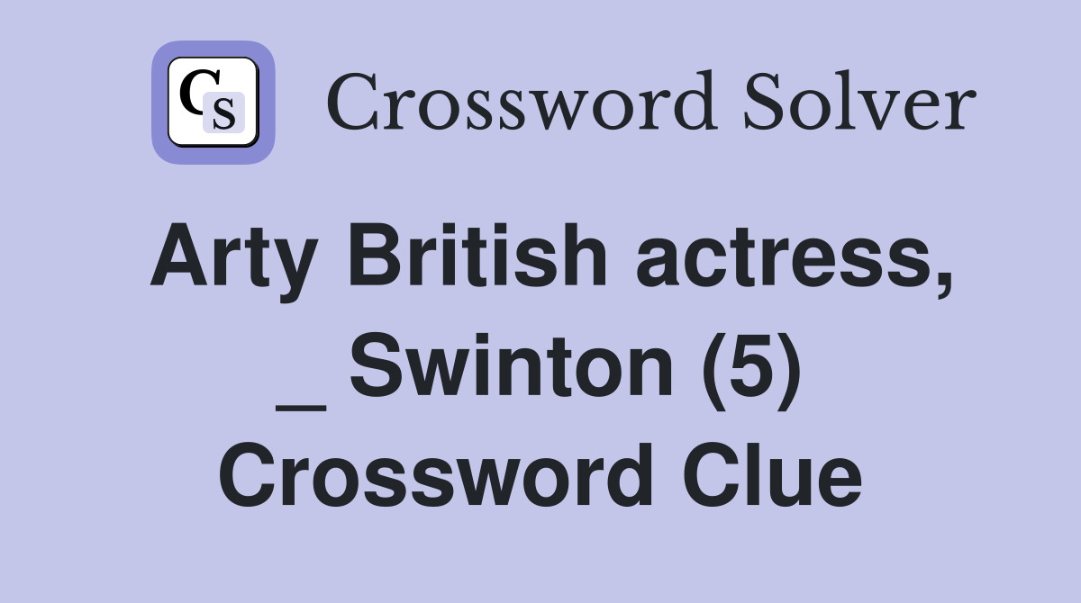 Arty British actress, _ Swinton (5) Crossword Clue Answers